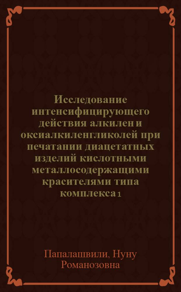 Исследование интенсифицирующего действия алкилен и оксиалкиленгликолей при печатании диацетатных изделий кислотными металлосодержащими красителями типа комплекса 1:2 : Автореф. дис. на соиск. учен. степ. канд. техн. наук : (05.19.03)
