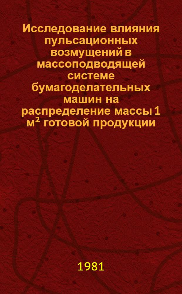 Исследование влияния пульсационных возмущений в массоподводящей системе бумагоделательных машин на распределение массы 1 м² готовой продукции : Автореф. дис. на соиск. учен. степ. канд. техн. наук : (05.06.03)