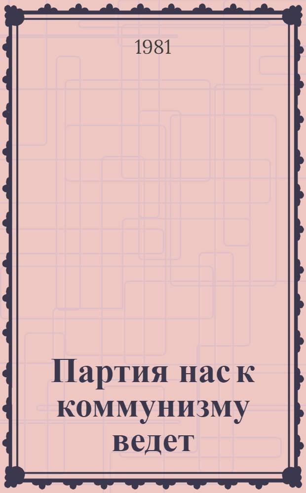 Партия нас к коммунизму ведет : (Метод. рекомендации по орг. кн.-ил. выст.)