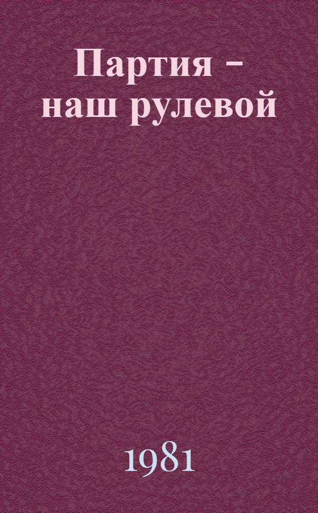 Партия - наш рулевой : Сб. произведений писателей Киргизии : Статьи, очерки, стихи, отрывок из романа Ч. Айтматова "И дольше века длится день" : Для сред. и ст. шк. возраста