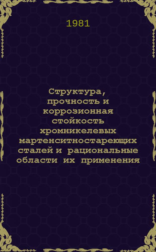 Структура, прочность и коррозионная стойкость хромникелевых мартенситностареющих сталей и рациональные области их применения