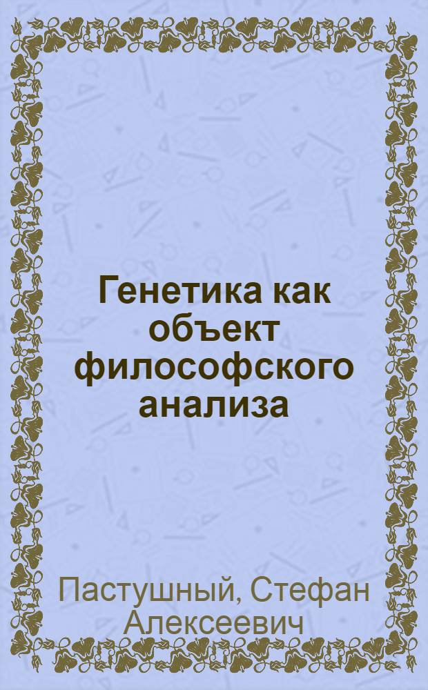 Генетика как объект философского анализа : (Некоторые основные направления исслед.)