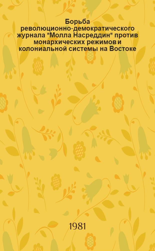 Борьба революционно-демократического журнала "Молла Насреддин" против монархических режимов и колониальной системы на Востоке (1906-1914 гг.) : Автореф. дис. на соиск. учен. степ. канд. ист. наук : (07.00.02)