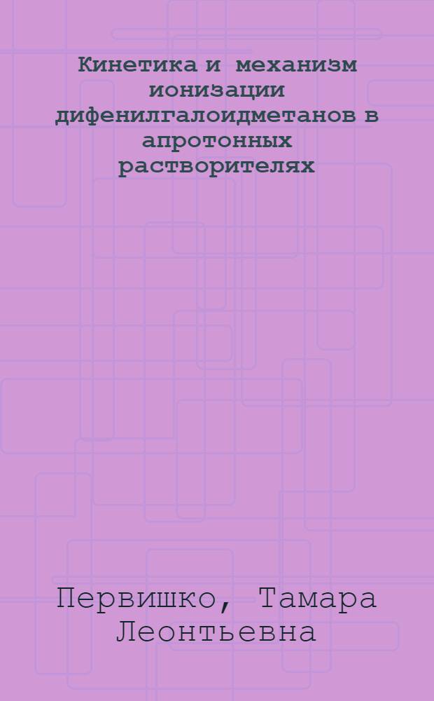 Кинетика и механизм ионизации дифенилгалоидметанов в апротонных растворителях : Автореф. дис. на соиск. учен. степ. канд. хим. наук : (02.00.03)