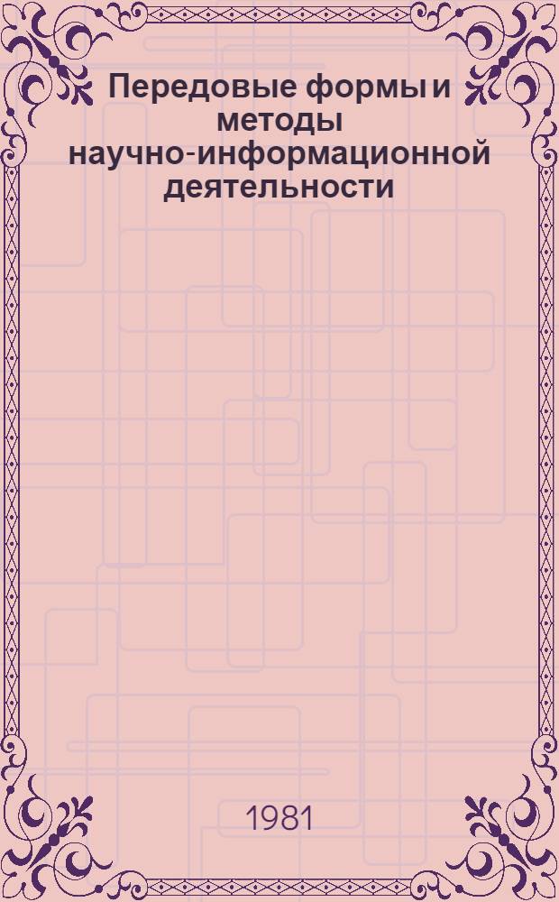 Передовые формы и методы научно-информационной деятельности : (По итогам смотра-конкурса науч.-информ. деятельности предприятий и орг. отрасли)