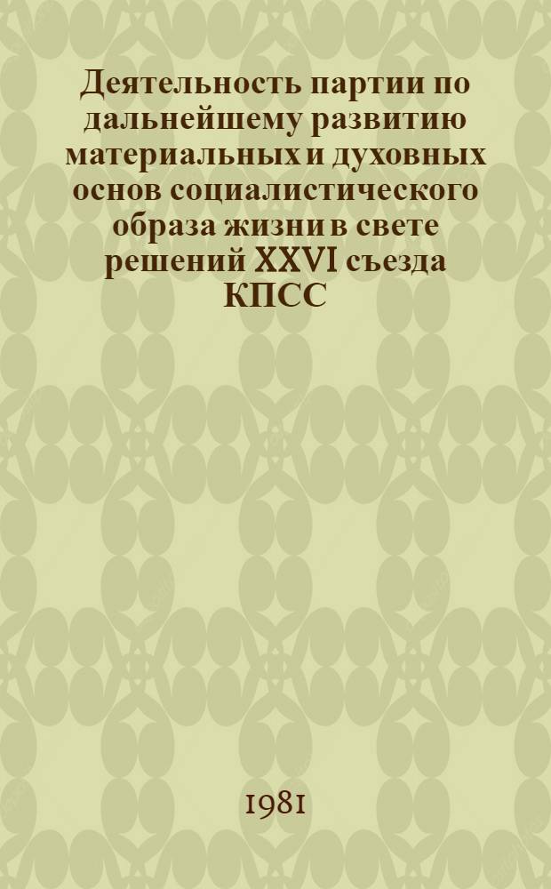 Деятельность партии по дальнейшему развитию материальных и духовных основ социалистического образа жизни в свете решений XXVI съезда КПСС : Материал в помощь лектору