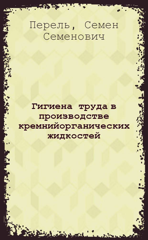 Гигиена труда в производстве кремнийорганических жидкостей (полиметилсилоксановых, полиметилфенилсилоксановых, метилфенилдиметоксисилана, метилфенилдихлорсилана) : Автореф. дис. на соиск. учен. степ. к. м. н