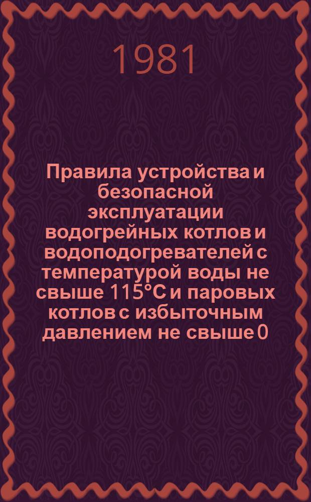 Правила устройства и безопасной эксплуатации водогрейных котлов и водоподогревателей с температурой воды не свыше 115°С и паровых котлов с избыточным давлением не свыше 0,7 кгс/см2 (0,07 МПа) : Утв. М-вом лесн., целлюлоз.-бум. и деревообраб. пром-сти СССР 27.03.81