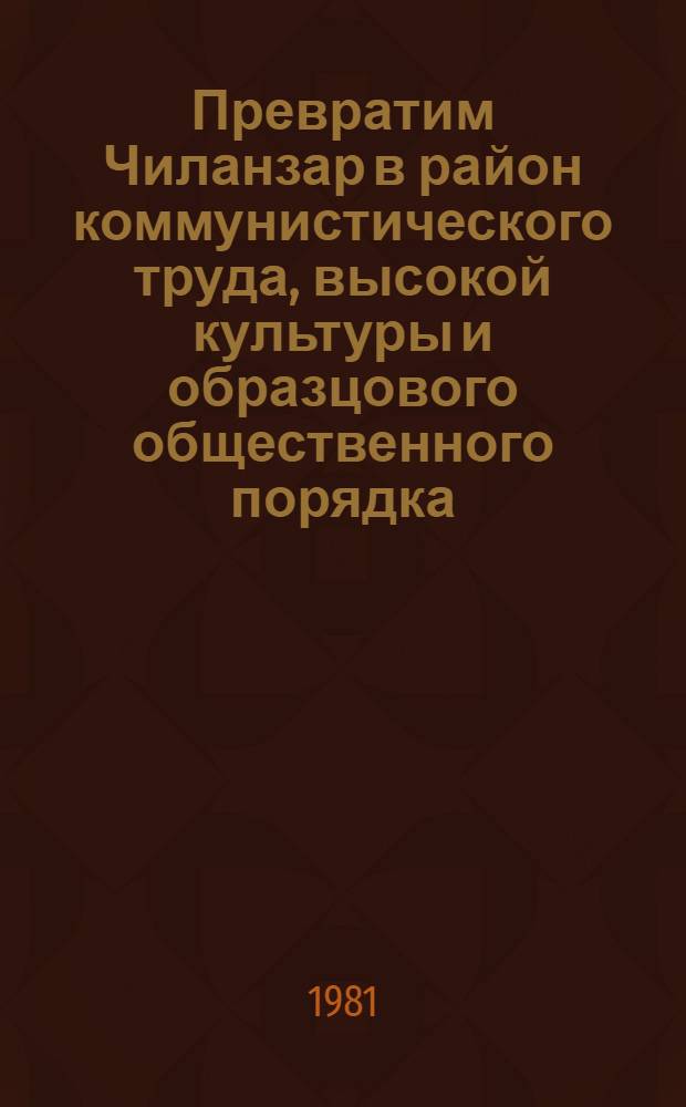 Превратим Чиланзар в район коммунистического труда, высокой культуры и образцового общественного порядка