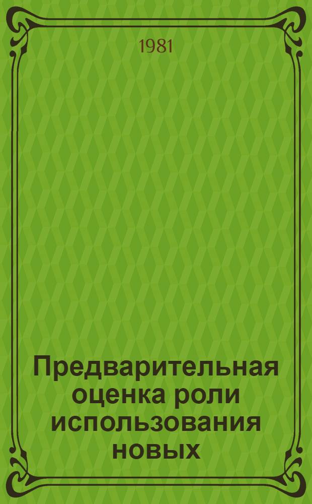 Предварительная оценка роли использования новых (солнечной, геотермальной, ветровой, химической и МГД-электростанций) источников энергии для народного хозяйства стран-членов СЭВ : Аналит. обзор
