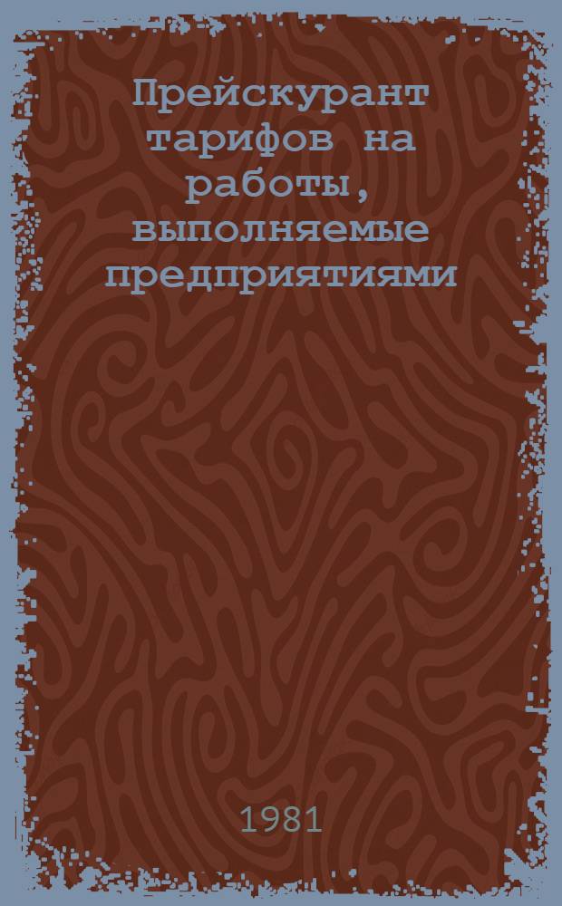 Прейскурант тарифов на работы, выполняемые предприятиями (организациями) на объектах заказчика : Вводится в действие с 01.01.82