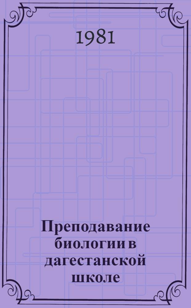 Преподавание биологии в дагестанской школе : Сб. статей