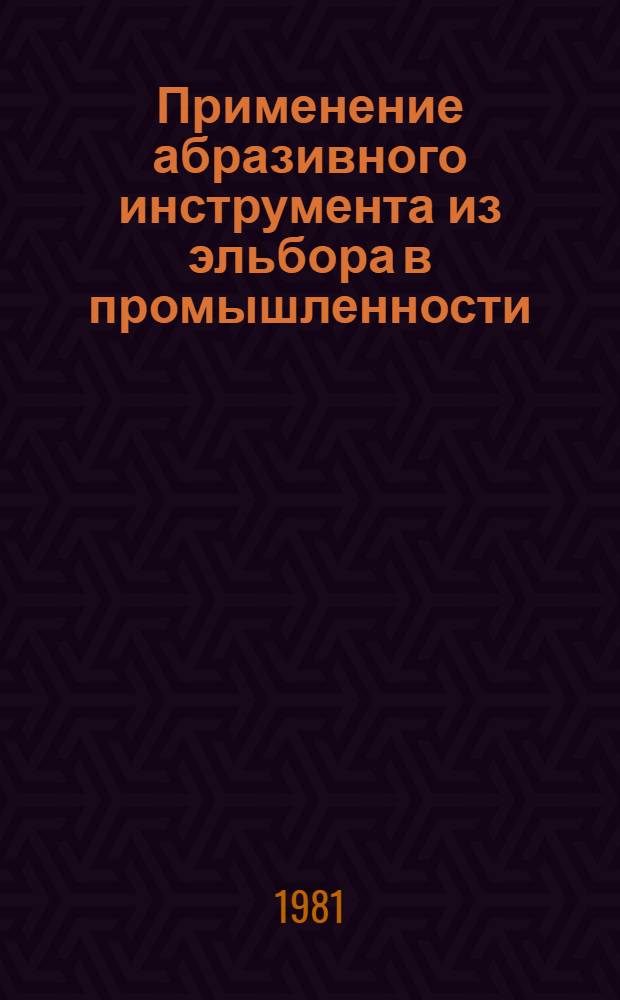 Применение абразивного инструмента из эльбора в промышленности : Метод. рекомендации