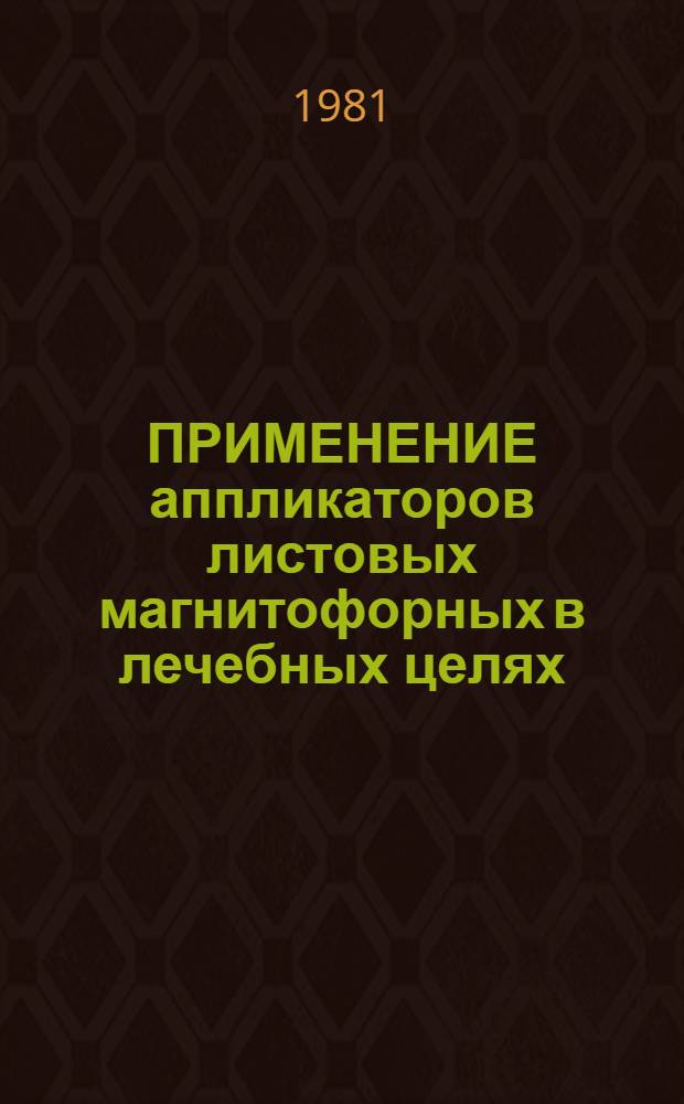 ПРИМЕНЕНИЕ аппликаторов листовых магнитофорных в лечебных целях : Метод. рекомендации