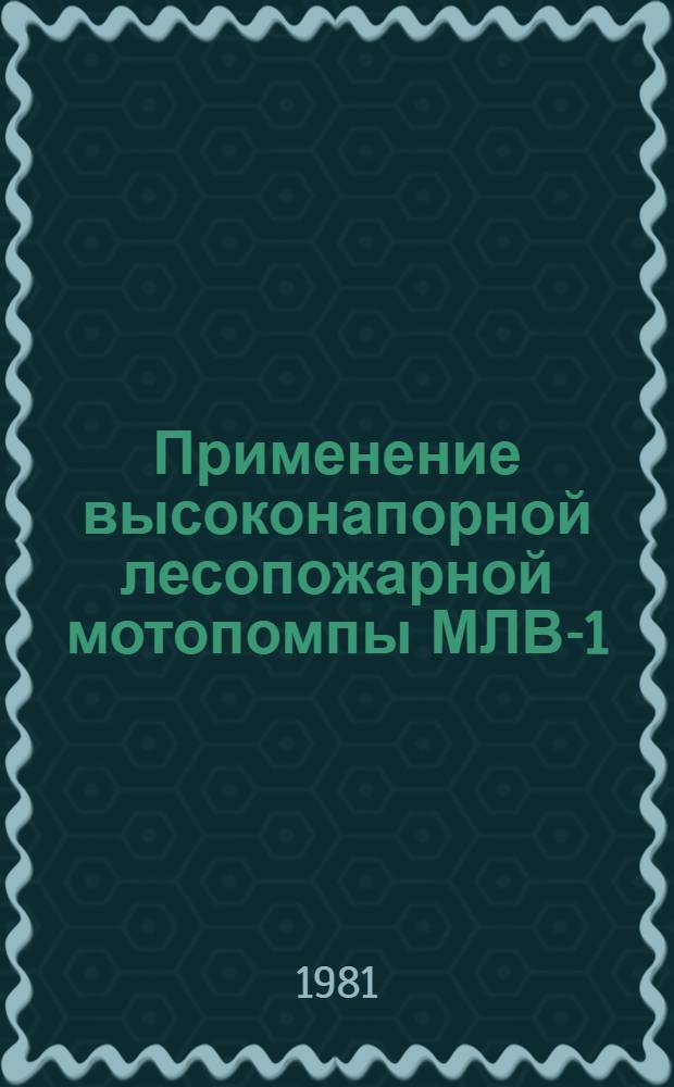 Применение высоконапорной лесопожарной мотопомпы МЛВ-1 : Метод. рекомендации