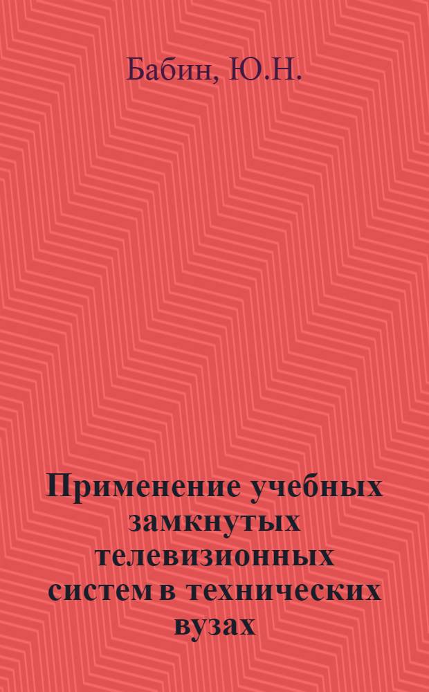 Применение учебных замкнутых телевизионных систем в технических вузах : (Метод. указания)