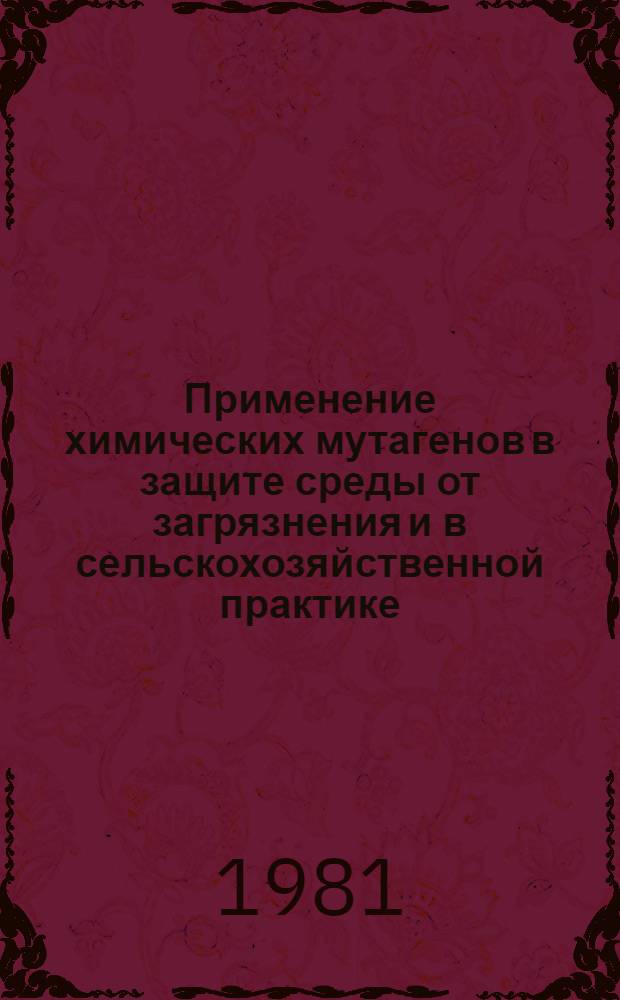 Применение химических мутагенов в защите среды от загрязнения и в сельскохозяйственной практике : Сб. статей