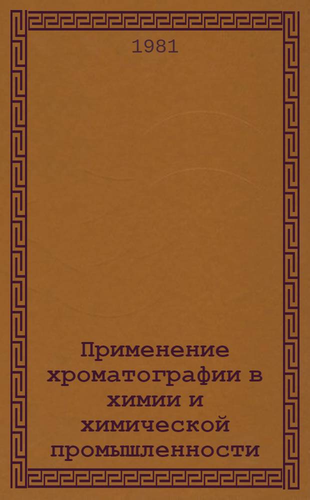 Применение хроматографии в химии и химической промышленности : Тез. докл., г. Пермь, 10-12 июня 1981 г