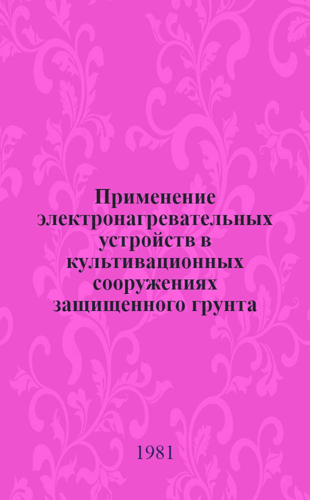 Применение электронагревательных устройств в культивационных сооружениях защищенного грунта : Рекомендации