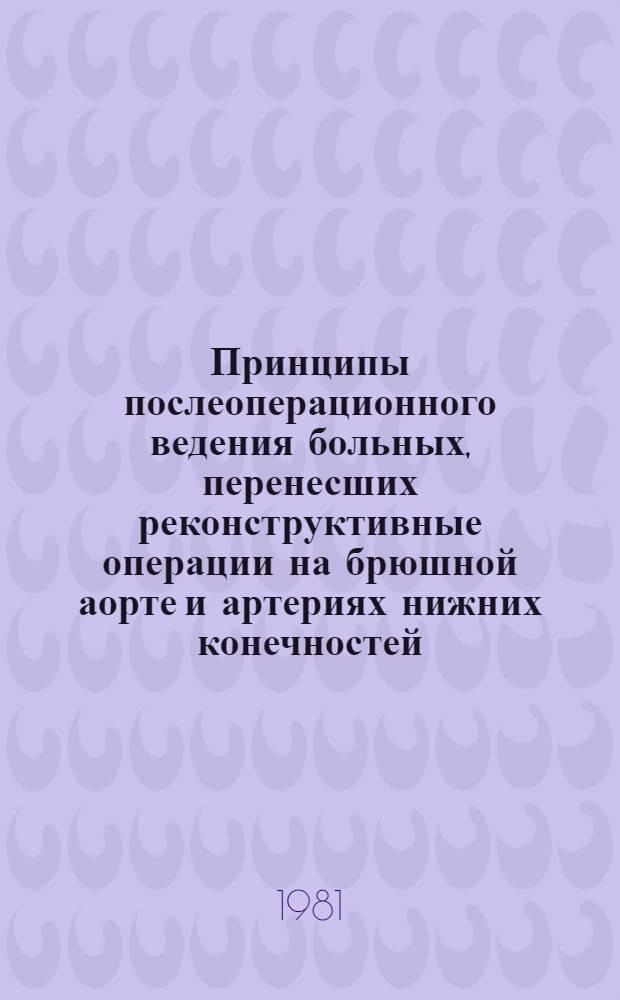 Принципы послеоперационного ведения больных, перенесших реконструктивные операции на брюшной аорте и артериях нижних конечностей : (Метод. рекомендации)