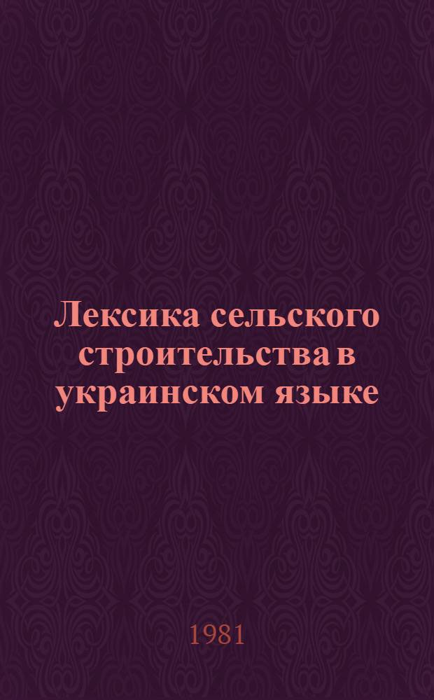 Лексика сельского строительства в украинском языке : Автореф. дис. на соиск. учен. степ. канд. филол. наук : (10.02.02)
