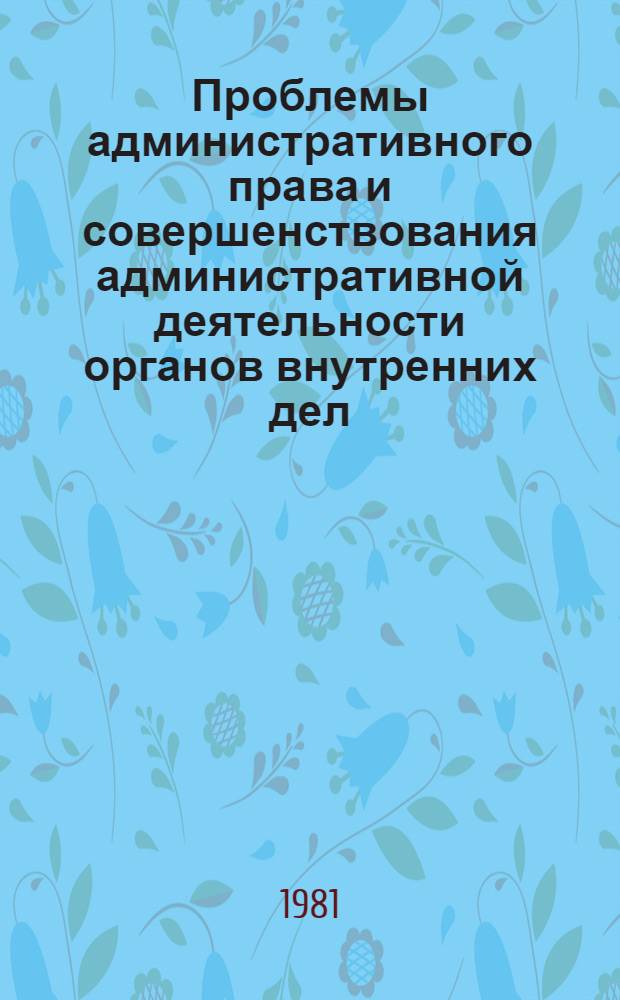 Проблемы административного права и совершенствования административной деятельности органов внутренних дел : Сб. науч. тр