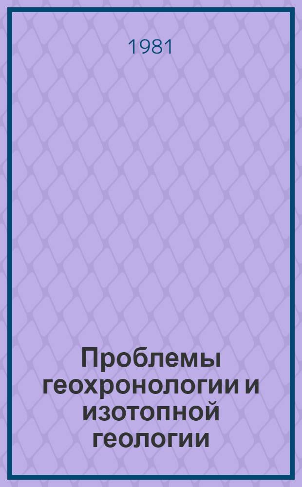 Проблемы геохронологии и изотопной геологии : Сб. статей