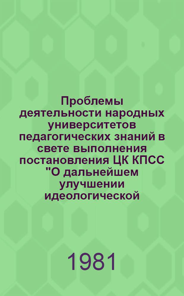 Проблемы деятельности народных университетов педагогических знаний в свете выполнения постановления ЦК КПСС "О дальнейшем улучшении идеологической, политико-воспитательной работы" : Сборник