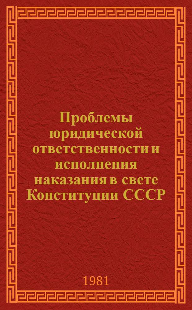Проблемы юридической ответственности и исполнения наказания в свете Конституции СССР : Сб. науч. тр