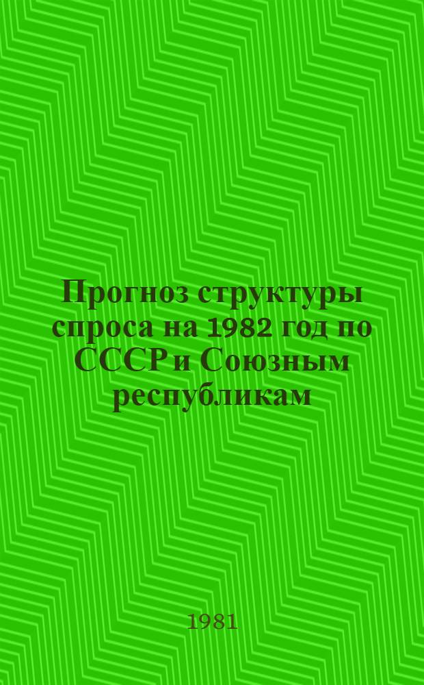 Прогноз структуры спроса на 1982 год по СССР и Союзным республикам : Тема № 1089 : Шифр 1089