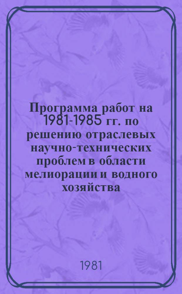 Программа работ на 1981-1985 гг. по решению отраслевых научно-технических проблем в области мелиорации и водного хозяйства