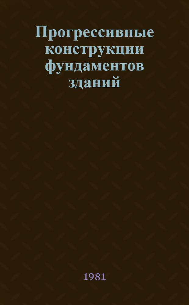 Прогрессивные конструкции фундаментов зданий : Тез. докл. к обл. семинару (16-17 июня)