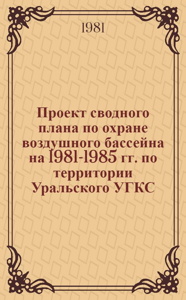 Проект сводного плана по охране воздушного бассейна на 1981-1985 гг. по территории Уральского УГКС