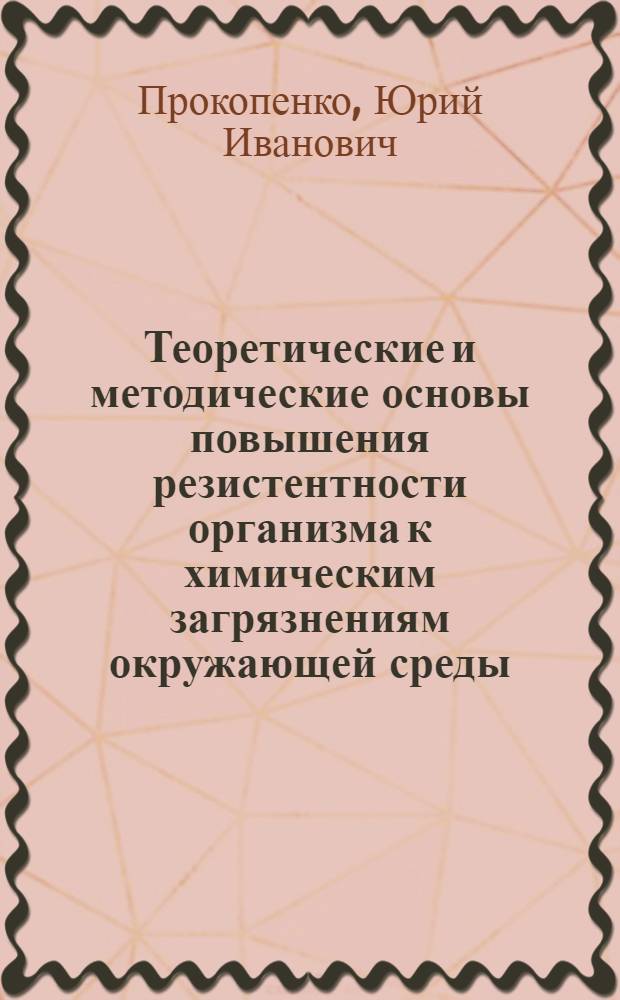 Теоретические и методические основы повышения резистентности организма к химическим загрязнениям окружающей среды : Автореф. дис. на соиск. учен. степ. д. м. н