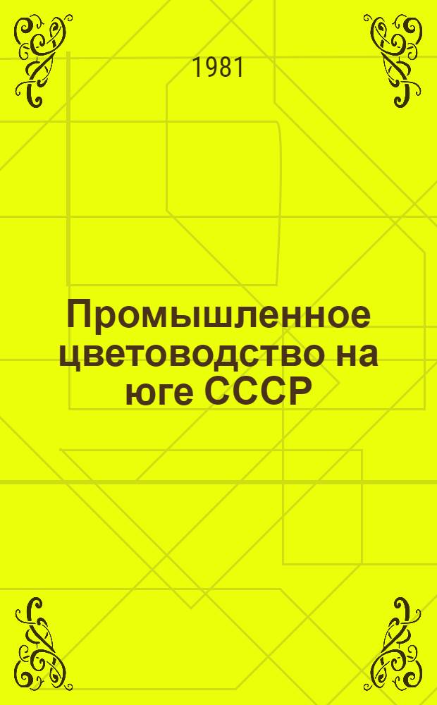 Промышленное цветоводство на юге СССР : Сб. ст
