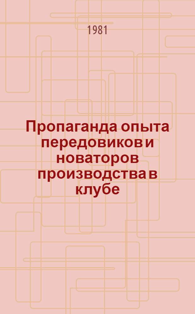 Пропаганда опыта передовиков и новаторов производства в клубе : (Метод. рекомендации)