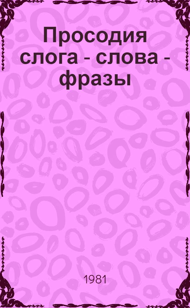 Просодия слога - слова - фразы : Сб. науч. тр