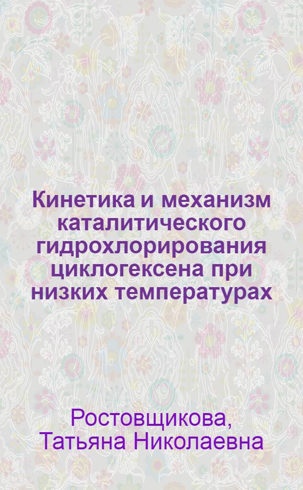 Кинетика и механизм каталитического гидрохлорирования циклогексена при низких температурах : Автореф. дис. на соиск. учен. степ. к. х. н