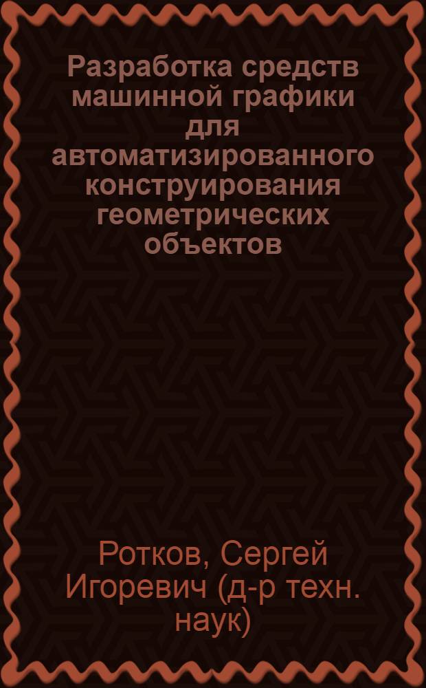 Разработка средств машинной графики для автоматизированного конструирования геометрических объектов : Автореф. дис. на соиск. учен. степ. канд. техн. наук : (05.13.12)