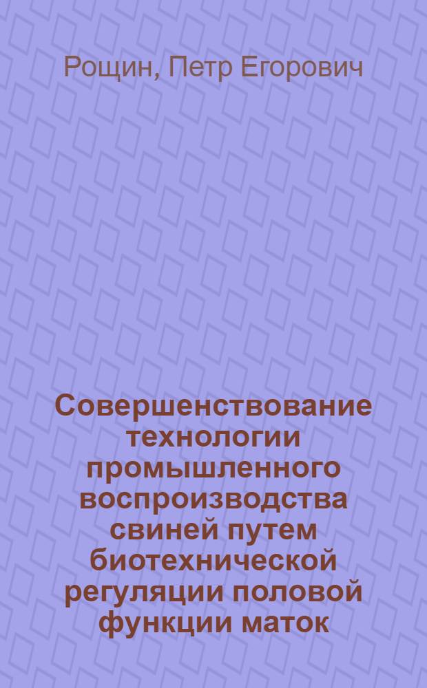 Совершенствование технологии промышленного воспроизводства свиней путем биотехнической регуляции половой функции маток : Автореф. дис. на соиск. учен. степ. канд. с.-х. наук : (06.02.04; 16.00.07)