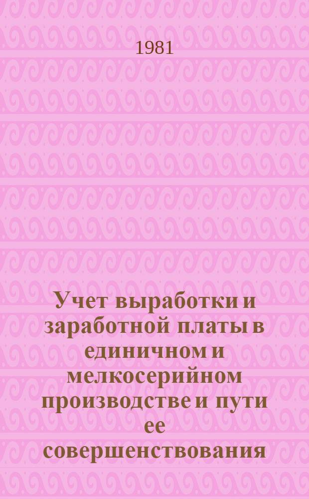 Учет выработки и заработной платы в единичном и мелкосерийном производстве и пути ее совершенствования : (На прим. з-дов тяжелого машиностроения) : Автореф. дис. на соиск. учен. степ. канд. экон. наук : (08.00.12)