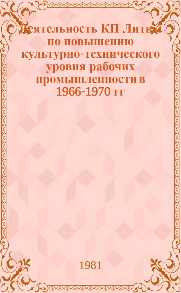 Деятельность КП Литвы по повышению культурно-технического уровня рабочих промышленности в 1966-1970 гг. : Автореф. дис. на соиск. учен. степ. канд. ист. наук : (07.00.01)