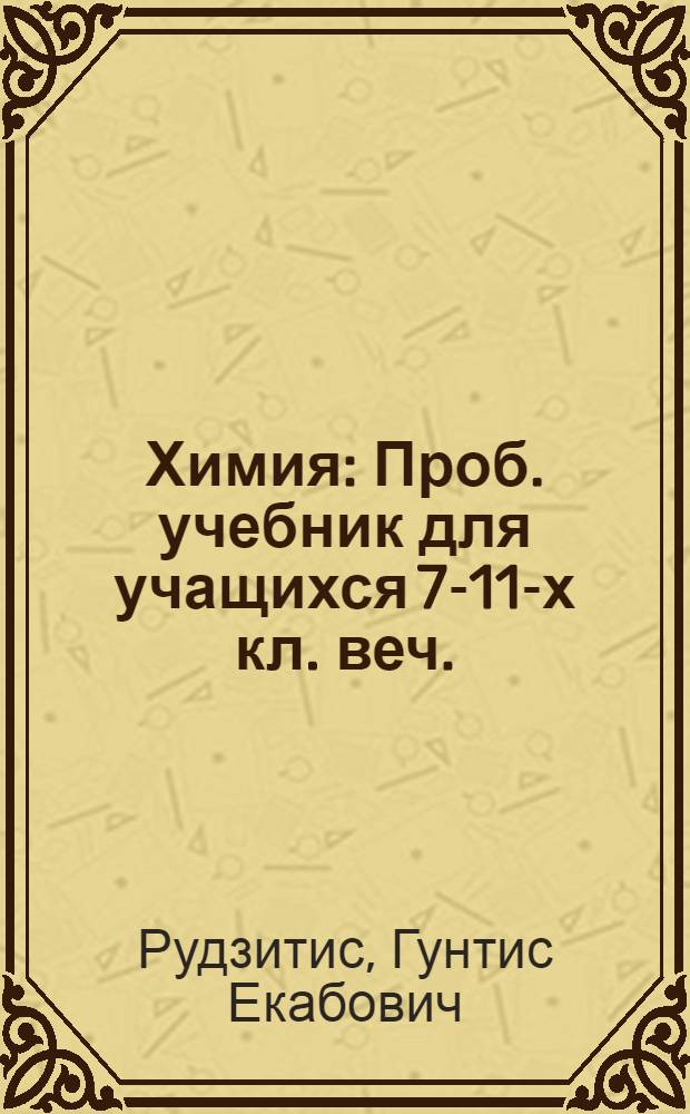 Химия : Проб. учебник для учащихся 7-11-х кл. веч. (смен.) сред. общеобразоват. школы