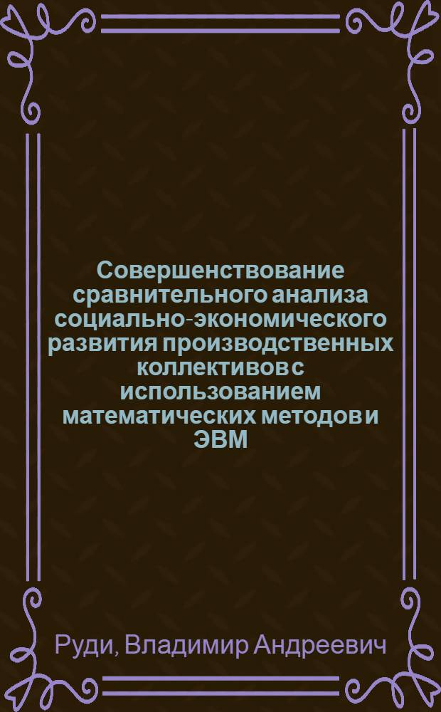 Совершенствование сравнительного анализа социально-экономического развития производственных коллективов с использованием математических методов и ЭВМ : Автореф. дис. на соиск. учен. степ. канд. экон. наук : (08.00.13)