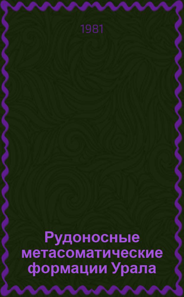Рудоносные метасоматические формации Урала : Колчедан., редкометал., золоторуд. месторождения : Науч. докл. : Препринт