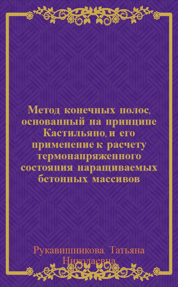 Метод конечных полос, основанный на принципе Кастильяно, и его применение к расчету термонапряженного состояния наращиваемых бетонных массивов : Автореф. дис. на соиск. учен. степ. канд. техн. наук : (01.02.03)