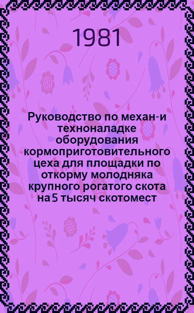 Руководство по механо- и техноналадке оборудования кормоприготовительного цеха для площадки по откорму молодняка крупного рогатого скота на 5 тысяч скотомест (типовой проект 801-408) : Утв. Госкомсельхозтехникой СССР 12.11.81