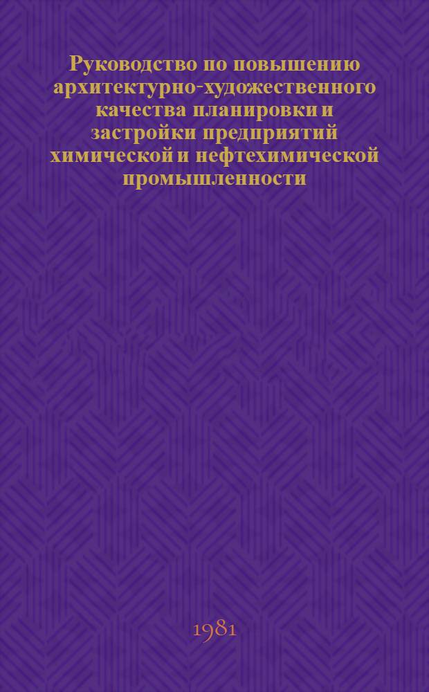 Руководство по повышению архитектурно-художественного качества планировки и застройки предприятий химической и нефтехимической промышленности