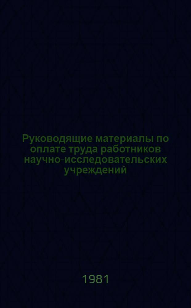 Руководящие материалы по оплате труда работников научно-исследовательских учреждений, конструкторских, технологических, проектных, изыскательских организаций, вычислительных центров, информационно-вычислительных и машиносчетных станций