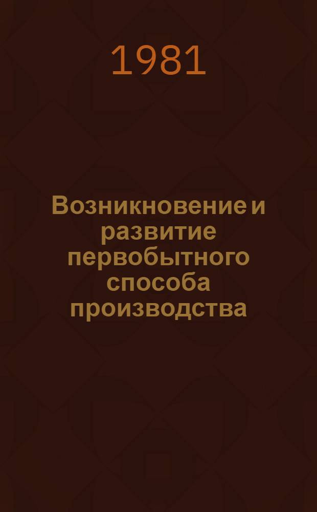 Возникновение и развитие первобытного способа производства : Присваивающее хоз-во : (Полит.-экон. очерки)